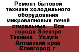 Ремонт бытовой техники холодильного оборудования микравалновых печей стиральных  - Все города Электро-Техника » Услуги   . Алтайский край,Славгород г.